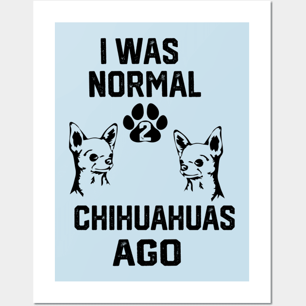 I was Normal 2 chihuahuas Ago Wall Art by spantshirt